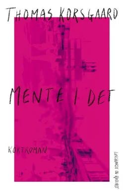 Omslag: "Mente I det : kortroman" av Thomas Korsgaard
