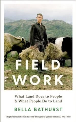Omslag: "Field work : what land does to people and what people do to land" av Bella Bathurst