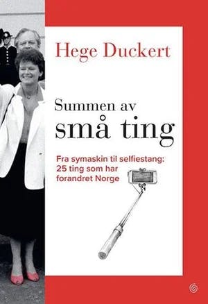 Omslag: "Summen av små ting : fra symaskin til selfiestang 25 ting som har forandret Norge" av Hege Duckert