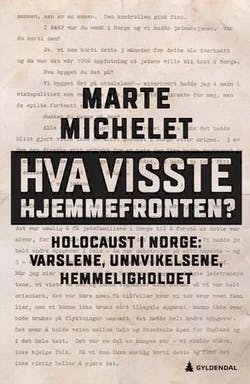 Omslag: "Hva visste hjemmefronten? : Holocaust i Norge: varslene, unnvikelsene, hemmeligholdet" av Marte Michelet