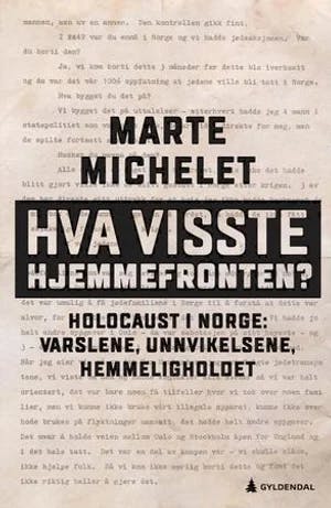 Omslag: "Hva visste hjemmefronten? : Holocaust i Norge: varslene, unnvikelsene, hemmeligholdet" av Marte Michelet