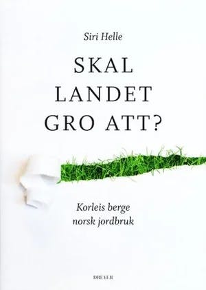 Omslag: "Skal landet gro att? : korleis berge norsk jordbruk" av Siri Helle
